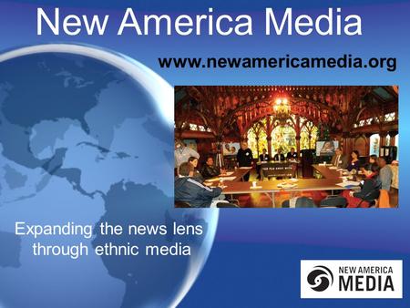 New America Media www.newamericamedia.org Expanding the news lens through ethnic media.