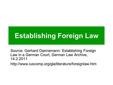 Establishing Foreign Law Source: Gerhard Dannemann: Establishing Foreign Law in a German Court, German Law Archive, 14.2.2011