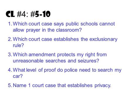 CL #4: # 5-10 1.Which court case says public schools cannot allow prayer in the classroom? 2.Which court case establishes the exclusionary rule? 3.Which.