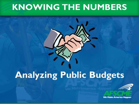 KNOWING THE NUMBERS Analyzing Public Budgets.  Know what information you need to analyze budgets.  Understand what to look for, and what it all means.