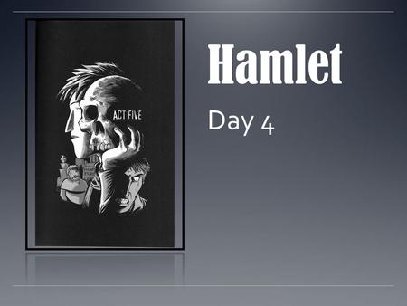 Hamlet Day 4. Reading: 3.6 Analyze the way in which authors through the centuries have used archetypes drawn from myth and tradition in literature, film,