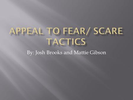 By: Josh Brooks and Mattie Gibson.  Fear appeals are often used in marketing and social policy, as a method of persuasion. Fear is an effective tool.