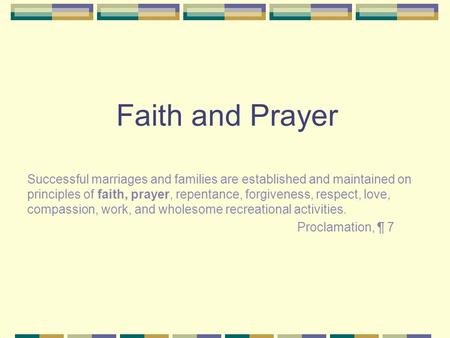 Faith and Prayer Successful marriages and families are established and maintained on principles of faith, prayer, repentance, forgiveness, respect, love,