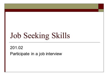 Job Seeking Skills 201.02 Participate in a job interview.