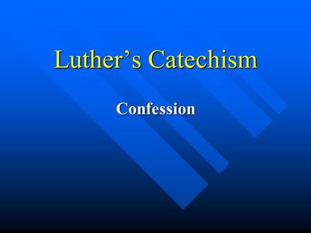 Luther’s Catechism Confession. Confession When I urge you to go to confession, I am simply urging you to be a Christian.” (Large Catechism, Brief Exhortation,