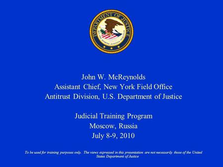 John W. McReynolds Assistant Chief, New York Field Office Antitrust Division, U.S. Department of Justice Judicial Training Program Moscow, Russia July.