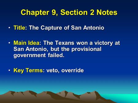 Chapter 9, Section 2 Notes Title: The Capture of San Antonio