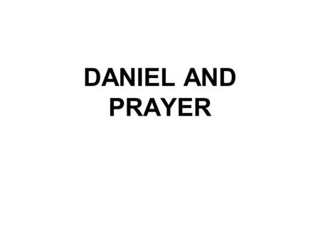 DANIEL AND PRAYER. DANIEL’S FIRST PRAYER Then Daniel returned to his house and explained the matter to his friends Hananiah, Mishael and Azariah. 18.