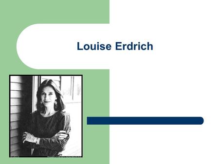 Louise Erdrich. Background Info She was born in Little Falls, Minnesota on June 7, 1954 Her mother is French Ojibwe and her father is German American.