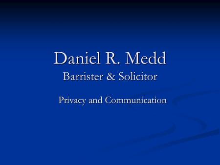 Daniel R. Medd Barrister & Solicitor Privacy and Communication.