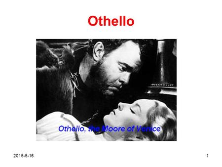 Othello 2015-5-161. Othello  Plot The play's first act is set in Venice. Desdemona, the daughter of Brabantio, a Venetian senator, has secretly married.