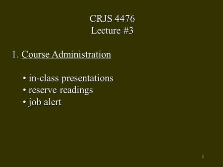 1 CRJS 4476 Lecture #3 1. 1. Course Administration in-class presentations in-class presentations reserve readings reserve readings job alert job alert.