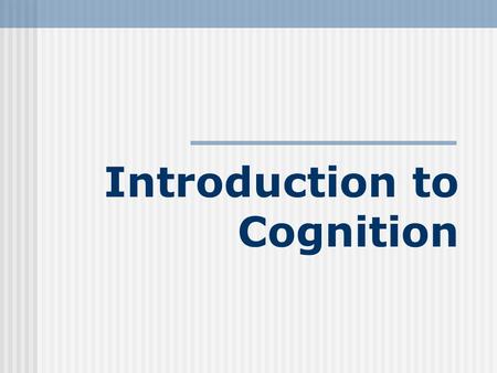 Introduction to Cognition. Cognition The mental activities associated with thinking, knowing, and remembering Thinking Thinking: process in which the.