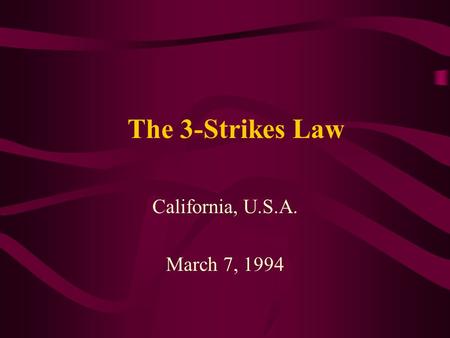 The 3-Strikes Law California, U.S.A. March 7, 1994.