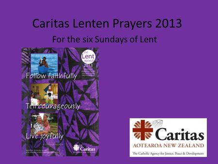 Caritas Lenten Prayers 2013 For the six Sundays of Lent.