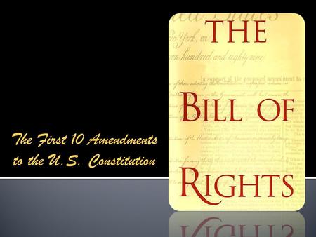 The First 10 Amendments to the U.S. Constitution.