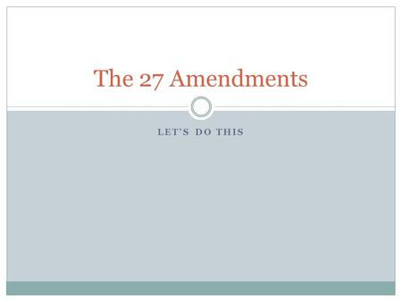 LET’S DO THIS The 27 Amendments. 1 st Amendment Speech Religion Petition Assembly Press.