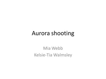 Aurora shooting Mia Webb Kelsie-Tia Walmsley. Background. On July 20, 2012, a mass shooting occurred inside of a Century movie theatre in Aurora, Colorado,