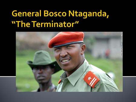  Bosco, 39, was born in Rwanda but grew up in DRC and was a Congolese national  Military career consists of almost 20 years of fighting, first in Rwanda,