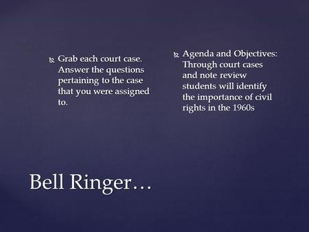 Bell Ringer…  Grab each court case. Answer the questions pertaining to the case that you were assigned to.  Agenda and Objectives: Through court cases.