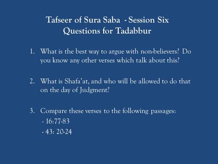 Tafseer of Sura Saba - Session Six Questions for Tadabbur 1.What is the best way to argue with non-believers? Do you know any other verses which talk about.
