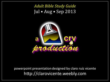 Powerpoint presentation designed by claro ruiz vicente  Adult Bible Study Guide Jul Aug Sep 2013 Adult Bible Study Guide.