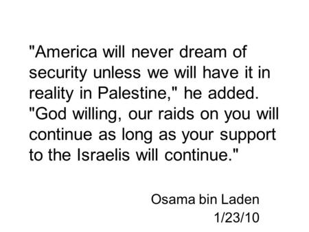 America will never dream of security unless we will have it in reality in Palestine, he added. God willing, our raids on you will continue as long as.