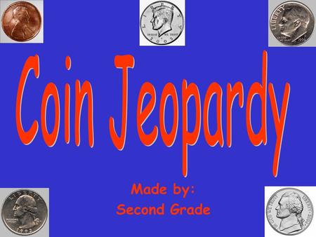 Made by: Second Grade 100 200 400 300 400 On the head side One coin that equals On the tails side Give the value of… 300 200 400 200 100 500 100.