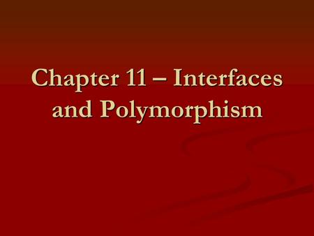 Chapter 11 – Interfaces and Polymorphism. Chapter Goals Learn about interfaces Learn about interfaces Convert between class and interface references Convert.