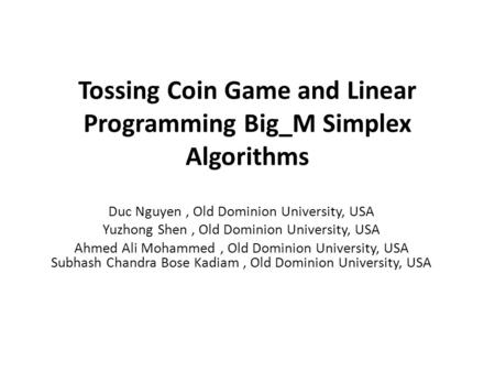 Tossing Coin Game and Linear Programming Big_M Simplex Algorithms Duc Nguyen, Old Dominion University, USA Yuzhong Shen, Old Dominion University, USA Ahmed.