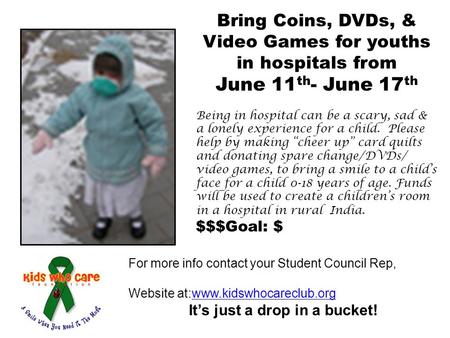 Bring Coins, DVDs, & Video Games for youths in hospitals from June 11 th - June 17 th Being in hospital can be a scary, sad & a lonely experience for a.