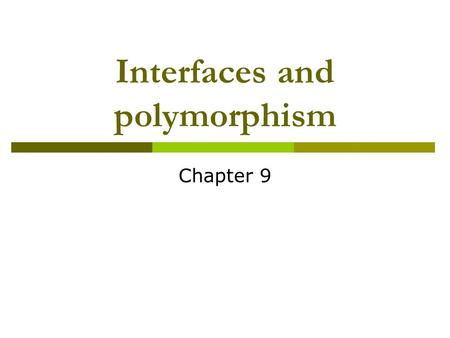 Interfaces and polymorphism Chapter 9. Interfaces  Used to express operations common to more than one purpose.  Example: You want to find the maximum.