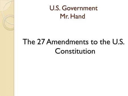 U.S. Government Mr. Hand U.S. Government Mr. Hand The 27 Amendments to the U.S. Constitution.