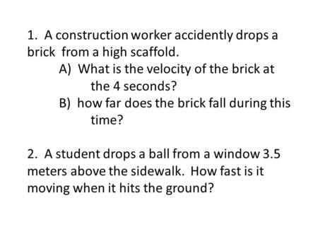 1. A construction worker accidently drops a brick from a high scaffold