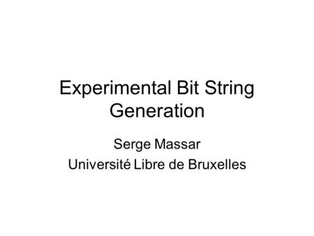 Experimental Bit String Generation Serge Massar Université Libre de Bruxelles.
