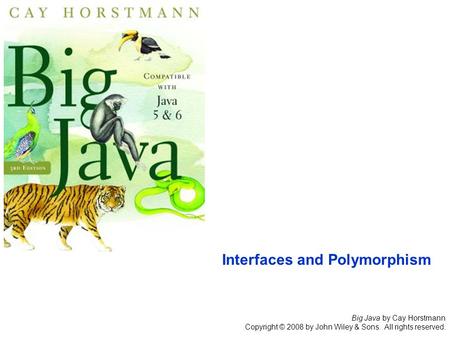 Big Java by Cay Horstmann Copyright © 2008 by John Wiley & Sons. All rights reserved. Interfaces and Polymorphism.