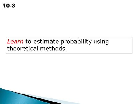 Learn to estimate probability using theoretical methods.