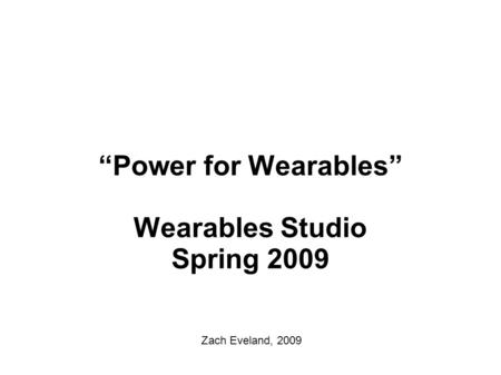 “Power for Wearables” Wearables Studio Spring 2009 Zach Eveland, 2009.