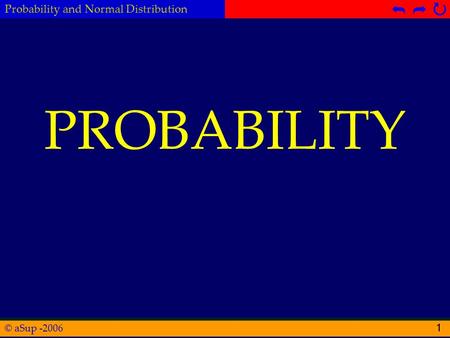 © aSup -2006 Probability and Normal Distribution  1 PROBABILITY.