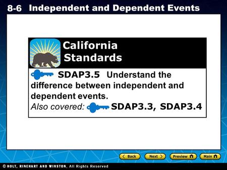 Holt CA Course 1 8-6 Independent and Dependent Events SDAP3.5 Understand the difference between independent and dependent events. Also covered: SDAP3.3,