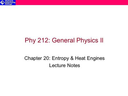 Phy 212: General Physics II Chapter 20: Entropy & Heat Engines Lecture Notes.