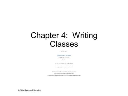 © 2006 Pearson Education Chapter 4: Writing Classes Presentation slides for Java Software Solutions for AP* Computer Science A 2nd Edition by John Lewis,