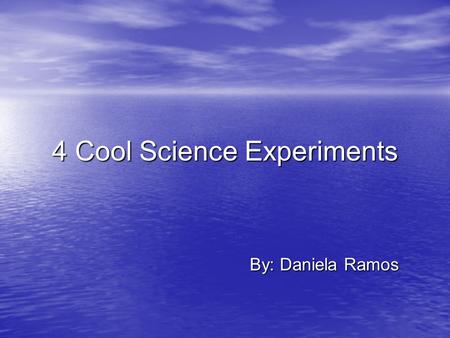 4 Cool Science Experiments By: Daniela Ramos. Experiment #1 First, take out the plate and the soap for experiment #1. First, take out the plate and the.