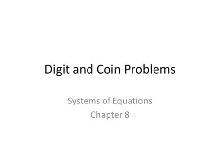 Digit and Coin Problems Systems of Equations Chapter 8.