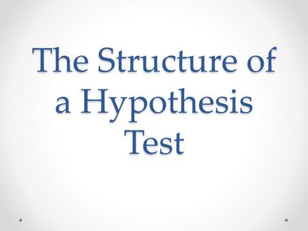 The Structure of a Hypothesis Test. Hypothesis Testing Hypothesis Test Statistic P-value Conclusion.