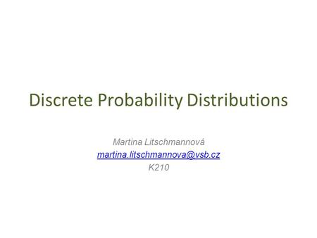 Discrete Probability Distributions Martina Litschmannová K210.