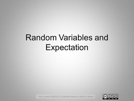 Random Variables and Expectation. Random Variables A random variable X is a mapping from a sample space S to a target set T, usually N or R. Example: