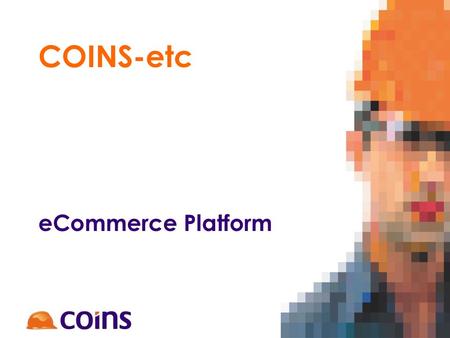 COINS-etc eCommerce Platform. COINS-etc..... working closely with contractors and their supply chain partners, to improve the effectiveness of information.