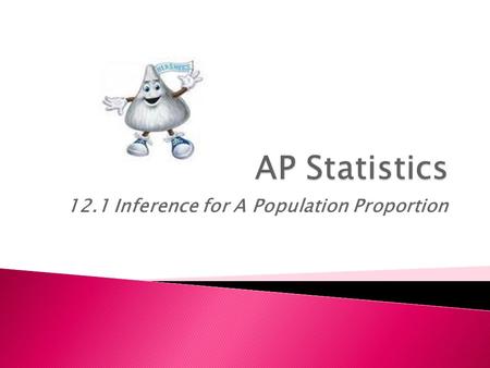 12.1 Inference for A Population Proportion.  Calculate and analyze a one proportion z-test in order to generalize about an unknown population proportion.