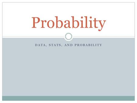 DATA, STATS, AND PROBABILITY Probability. ImpossibleCertainPossible but not certain Probability 0Probability between 0 and 1Probability 1 What are some.